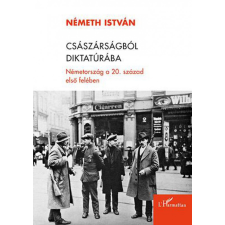 L'Harmattan Kiadó Császárságból diktatúrába – Németország a 20. század első felében egyéb könyv