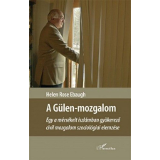 L&#039;Harmattan Kiadó Helen Rose Ebaugh - A Gülen-mozgalom – Egy a mérsékelt iszlámban gyökerező civil mozgalom szociológiai elemzése társadalom- és humántudomány