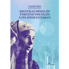 L&#039;Harmattan Kiadó Lanszki Anita - Digitális média és történetmesélés a felsőoktatásban társadalom- és humántudomány