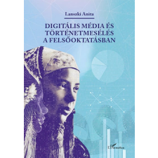 L'Harmattan Kiadó Lanszki Anita - Digitális média és történetmesélés a felsőoktatásban társadalom- és humántudomány