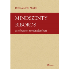 L'Harmattan Kiadó Mindszenty bíboros az elbeszélt történelemben történelem