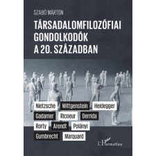 L&#039;Harmattan Kiadó Szabó Márton - Társadalomfilozófiai gondolkodók a 20. században társadalom- és humántudomány