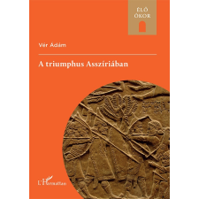 L'Harmattan Kiadó A triumphus Asszíriában történelem