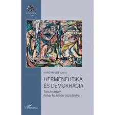 L'Harmattan Kiadó Hermeneutika és demokrácia – Tanulmányok Fehér M. István tiszteletére szociológia
