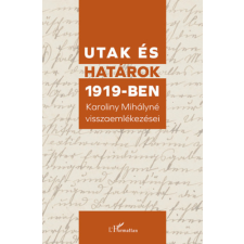 L'Harmattan Kiadó Utak és határok 1919-ben - Karoliny Mihályné visszaemlékezései történelem