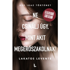 Lakatos Levente Publishing Ne csinálj úgy, mint akit megerőszakolnak! életrajz