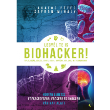 Lakatos Péter LAKATOS PÉTER - SÁFRÁN MIHÁLY - LEGYÉL TE IS BIOHACKER! irodalom