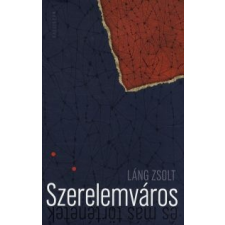 Láng Zsolt SZERELEMVÁROS ÉS MÁS TÖRTÉNETEK irodalom