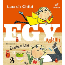 Lauren Child CHILD, LAUREN - EGY VALAMI - FÛSZEREPBEN CHARLIE ÉS LOLA gyermek- és ifjúsági könyv