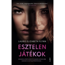 Laurie Elizabeth Flynn - Esztelen játékok - Minden apró kegyetlenség közelebb sodor a katasztrófához... regény