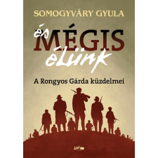 Lazi Könyvkiadó És mégis élünk - A Rongyos Gárda küzdelmei történelem