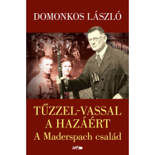 Lazi Könyvkiadó Tűzzel-vassal a hazáért - A Maderspach család irodalom