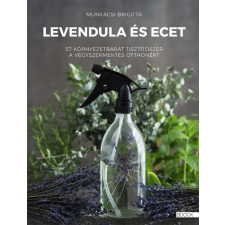Levendula és ecet - 57 ökotisztítószer a vegyszermentes otthonért életmód, egészség