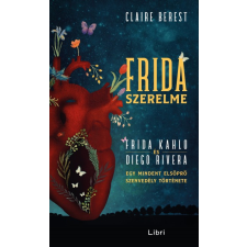 Libri Kiadó Claire Berest - Frida szerelme - Egy mindent elsöprő szenvedély története regény