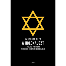 Libri Kiadó Laurence Rees - A holokauszt - A gyűlölet gyökereitől a Harmadik Birodalom összeomlásáig történelem