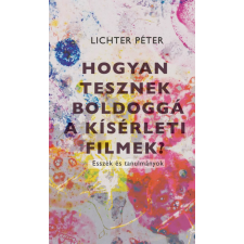 Lichter Péter - Hogyan tesznek boldoggá a kísérleti filmek? egyéb könyv