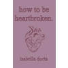 Lightning Source Inc how to be heartbroken: a guide on love and heartbreak by isabella dorta | isabella dorta