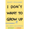 Lightning Source Inc I Don't Want To Grow Up: Life, Liberty, and Happiness. Without a Career. | Scott Stillman