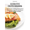 Lightning Source Inc Ulcerative Colitis Cookbook: Discover How To Relieve The Symptoms Of Ulcerative Colitis With Easy Recipes28-Day Meal Plan Included | Kyle Beckwith