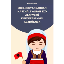 lingoXpress 500 leggyakrabban használt Albán szó alapvető kifejezésekkel kezdőknek egyéb e-könyv