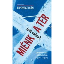 ﻿Lipovecz Iván MIÉNK (LETT VOLNA) A TÉR? - ÜKH 2014 - A MAGYAR MÉDIA MAGÁNOSÍTÁSA 1989-1999 társadalom- és humántudomány