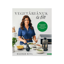 LÍRA KÖNYV ZRT. Balogh Rita - Vegetáriánus és fitt gasztronómia