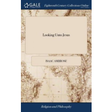  LOOKING UNTO JESUS: A VIEW OF THE EVERLA – ISAAC AMBROSE idegen nyelvű könyv
