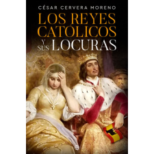  LOS REYES CATOLICOS Y SUS LOCURAS – CERVERA MORENO,CESAR idegen nyelvű könyv