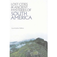 Lost Cities & Ancient Mysteries of South America – David Hatcher Childress idegen nyelvű könyv