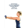 Lulu.com p-i-l-a-t-e-s Arm and Leg Weights Instructor Manual Levels 1-5 | Catherine Wilks