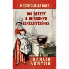 Mademoiselle Rose - 100 recept a burgonya elkészítéséhez egyéb könyv