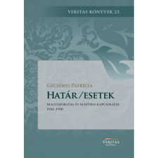 Magyar Napló Kiadó Határ/esetek - Magyarország és Ausztria kapcsolatai 1945-1990 történelem