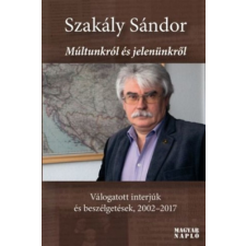 Magyar Napló Kiadó Múltunkról és jelenünkről - Válogatott interjúk és beszélgetések, 2002-2017 történelem