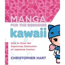  Manga For The Beginner Kawaii – Christopher Hart idegen nyelvű könyv