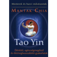 Mantak Chia TAO YIN - ÉLÉNKÍTŐ, EGÉSZSÉGMEGŐRZŐ ÉS ÉLETMEGHOSSZABBÍTÓ GYAKORLATOK életmód, egészség