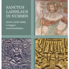 Martin Opitz Kiadó Sanctus Ladislaus in nummis - Szent László alakja a magyar numizmatikában történelem
