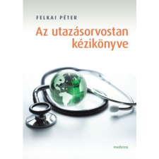 Medicina Könyvkiadó Az utazásorvostan kézikönyve - Felkai Péter antikvárium - használt könyv