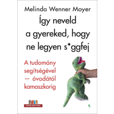 Melinda Wenner Moyer - Így neveld a gyereked, hogy ne legyen s*ggfej - A tudomány segítségével-óvodától kamaszkorig egyéb könyv