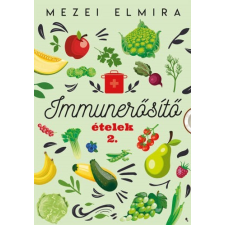 Mezei Elmira Immunerősítő ételek 2. - Mezei Elmira életmód, egészség
