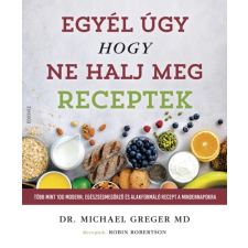 Michael Greger Dr. Michael Greger: Egyél úgy, hogy ne halj meg - Receptek életmód, egészség