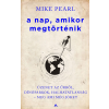 Mike Pearl PEARL, MIKE - A NAP, AMIKOR MEGTÖRTÉNIK - ÜZENET AZ ÛRBÕL, DÍNÓPARKOK, HALHATATLANSÁG  MEG AM