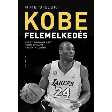 Mike Sielski - Felemelkedés - Avagy hogyan vált Kobe Bryant halhatatlanná egyéb könyv