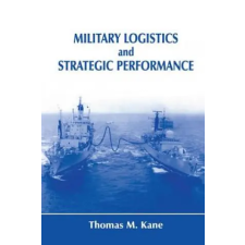  Military Logistics and Strategic Performance – Thomas M. Kane idegen nyelvű könyv