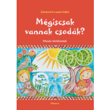 Minerva Kiadó Mégiscsak vannak csodák? - Mesés történetek gyermek- és ifjúsági könyv