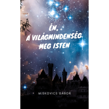Miskovics Gábor (magánkiadás) Én, a Világmindenség meg Isten egyéb e-könyv