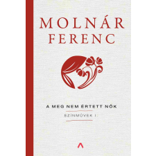 Molnár Ferenc - A meg nem értett nők - Színművek I. egyéb könyv