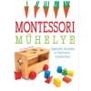 - Montessori - Műhelye Gyakorlati Útmutató A Montessori-Módszerhez
