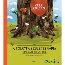 Móra Ferenc Ifjúsági Könyvkiadó Zelk Zoltán - A tölgyfa születésnapja - Mesék a természetről (Új példány, megvásárolható, de nem kölcsönözhető!) gyermek- és ifjúsági könyv