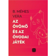 Móra Könyvkiadó B. Méhes Vera - Az óvónő és az óvodai játékok természet- és alkalmazott tudomány