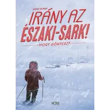 Móra Könyvkiadó Irány az Északi-sark! Hogy döntesz? gyermek- és ifjúsági könyv